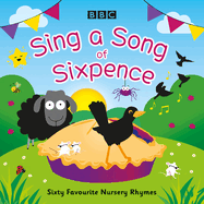 Sing a Song of Sixpence: Sixty Favourite Nursery Rhymes