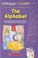 Sing Along and Learn: The Alphabet: Easy Learning Songs and Instant Activities That Teach Each Letter of the Alphabet