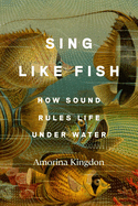 Sing Like Fish: How Sound Rules Life Under Water