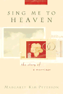 Sing Me to Heaven: The Story of a Marriage - Peterson, Margaret Kim