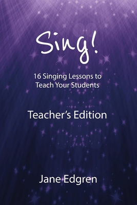 Sing! Teacher's Edition: 16 Singing Lessons to Teach Your Students - Edgren, Jane