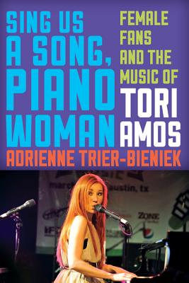 Sing Us a Song, Piano Woman: Female Fans and the Music of Tori Amos - Trier-Bieniek, Adrienne