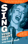 Sing Your Heart Out: The Vocal Awareness Method for Releasing Your Natural Voice