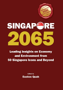 Singapore 2065: Leading Insights on Economy and Environment from 50 Singapore Icons and Beyond