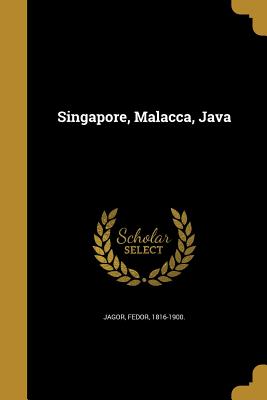 Singapore, Malacca, Java - Jagor, Fedor 1816-1900 (Creator)