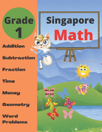 Singapore Math Grade 1: Math Workbook Grade 1 (Addition, Subtraction, Comparing Numbers, Fraction, Measurement, Time, Money, Geometry, Word Problems )