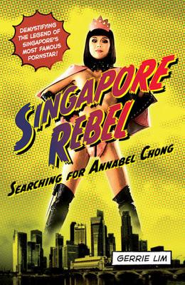 Singapore Rebel: Searching for Annabel Chong - Lim, Gerrie