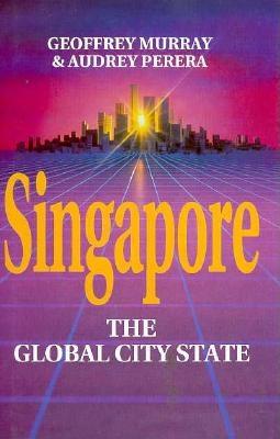 Singapore: The Global City-State - Murray, Geoffrey, and Perera, Audrey, and Na, Na