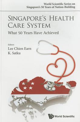 Singapore's Health Care System: What 50 Years Have Achieved - Satkunanantham, Kandiah (Editor), and Lee, Chien Earn (Editor)