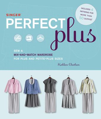 Singer Perfect Plus: Sew a Mix-and-Match Wardrobe for Plus and Petite-Plus Sizes - Cheetham, Kathleen