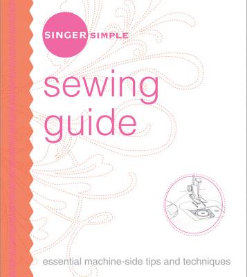 Singer Simple Sewing Guide: Essential Machine-Side Tips and Techniques - The Editors of Singer Worldwide