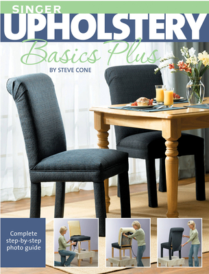 Singer Upholstery Basics Plus: Complete Step-By-Step Photo Guide - Cone, Steve