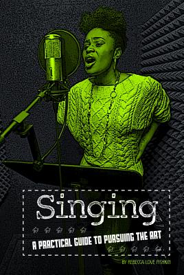 Singing: A Practical Guide to Pursuing the Art - Sandmann, Alexa (Consultant editor), and Fishkin, Rebecca Love