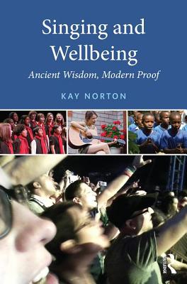 Singing and Wellbeing: Ancient Wisdom, Modern Proof - Norton, Kay