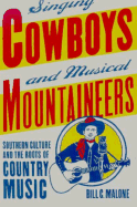 Singing Cowboys and Musical Mountaineers: Southern Culture and the Roots of Country Music