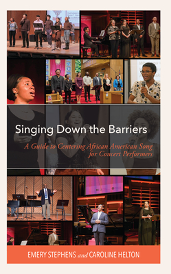 Singing Down the Barriers: A Guide to Centering African American Song for Concert Performers - Stephens, Emery, and Helton, Caroline