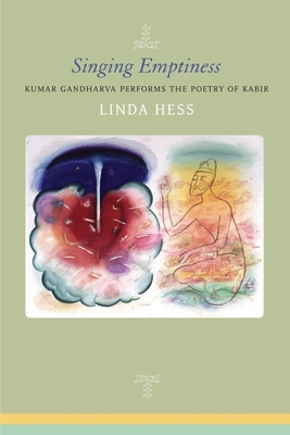 Singing Emptiness: Kumar Gandharva Performs the Poetry of Kabir - Hess, Linda