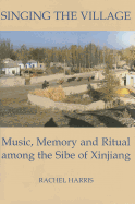 Singing the Village: Music, Memory and Ritual Among the Sibe of Xinjiang