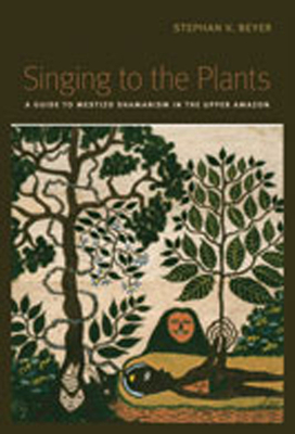 Singing to the Plants: A Guide to Mestizo Shamanism in the Upper Amazon - Beyer, Stephan V