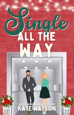 Single All the Way: A Very Merry Romantic Comedy - Watson, Kate