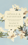 Single and Satisfied: A Grace-Filled Calling for the Unmarried Woman: A Grace-Filled Calling for the Unmarried Woman