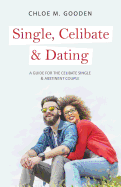 Single, Celibate & Dating: A Guide for the Celibate Single & Abstinent Couple