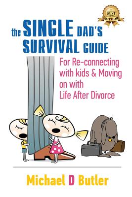 Single Dad's Survival Guide: For Re-Connecting with Your Kids & Moving on with Life After Divorce (The Single Parents' Survival Guide Book 1) - Butler, Michael D