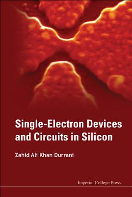 Single-Electron Devices and Circuits in Silicon - Durrani, Zahid Ali Khan