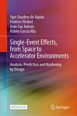 Single-Event Effects, from Space to Accelerator Environments: Analysis, Prediction and Hardening by Design - Aguiar, Ygor Quadros de, and Wrobel, Frdric, and Autran, Jean-Luc