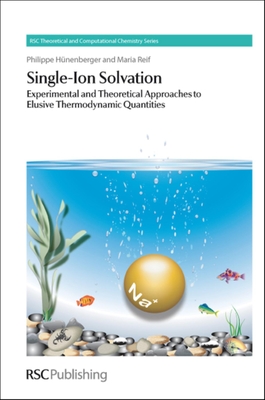 Single-Ion Solvation: Experimental and Theoretical Approaches to Elusive Thermodynamic Quantities - Hirst, Jonathan (Editor-in-chief), and Thiel, Walter (Series edited by), and Hunenberger, Philippe