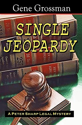 Single Jeopardy: A Peter Sharp Legal Mystery - Grossman, Gene