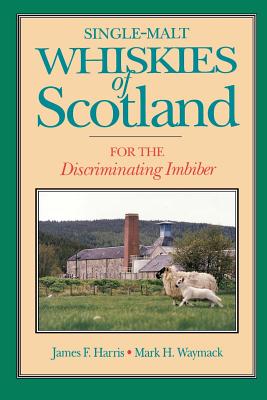 Single-Malt Whiskies of Scotland: For the Discriminating Imbiber - Harris, James F, and Waymack, Mark H