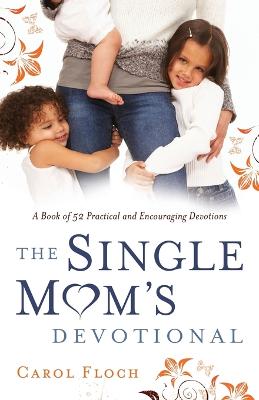 Single Mom's Devotional: A Book of 52 Practical and Encouraging Devotions - Floch, Carol, and Ladd, Karol (Foreword by)