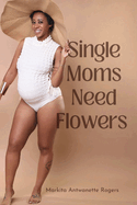 Single Moms Need Flowers