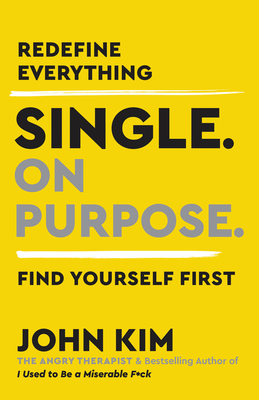 Single On Purpose: Redefine Everything. Find Yourself First. - Kim, John