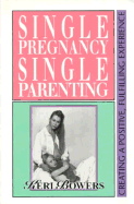 Single Pregnancy, Single Parenting: Creating a Positive, Fulfilling Experience - Bowers, Keri