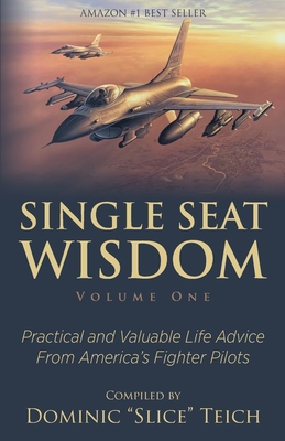 Single Seat Wisdom: Practical and Valuable Life Advice From America's Fighter Pilots - Teich, Dominic, and Savageau, Trena, and Balzhiser, Monessa