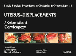 Single Surgical Procedures in Obstetrics and Gynaecology - Volume 15 - UTERUS - DISPLACEMENTS: A Colour Atlas of Cervicopexy (Purandare's)
