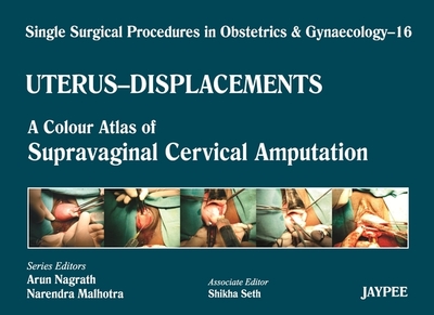 Single Surgical Procedures in Obstetrics and Gynaecology - Volume 16 - Uterus - Displacements: A Colour Atlas of Supravaginal Cervical Amputation (Nadkarni's) - Nagrath, Arun