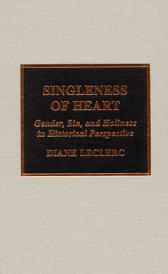 Singleness of Heart: Gender, Sin, and Holiness in Historical Perspective - Leclerc, Diane, and Maddox, Randy L (Foreword by)