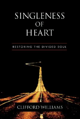 Singleness of Heart: Restoring the Divided Soul - Williams, Clifford, Ph.D.