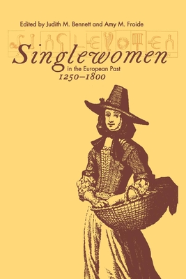 Singlewomen in the European Past, 1250-1800 - Bennett, Judith M (Editor), and Froide, Amy M (Editor)