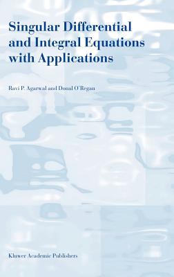 Singular Differential and Integral Equations with Applications - Agarwal, R P, and O'Regan, Donal