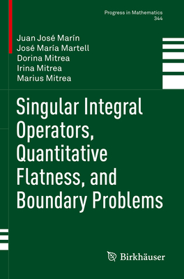 Singular Integral Operators, Quantitative Flatness, and Boundary Problems - Marn, Juan Jos, and Martell, Jos Mara, and Mitrea, Dorina