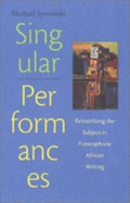 Singular Performances: Reinscribing the Subject in Francophone African Writing