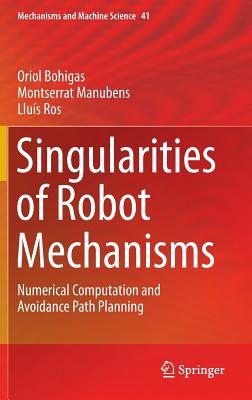 Singularities of Robot Mechanisms: Numerical Computation and Avoidance Path Planning - Bohigas, Oriol, and Manubens, Montserrat, and Ros, Llus