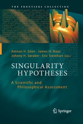 Singularity Hypotheses: A Scientific and Philosophical Assessment - Eden, Amnon H (Editor), and Moor, James H (Editor), and Soraker, Johnny H (Editor)