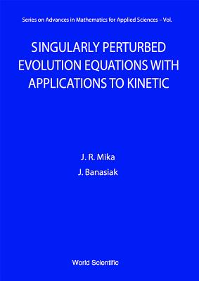 Singularly Perturbed Evolution Equations with Applications to Kinetic Theory - Banasiak, Jacek, and Mika, Janusz R