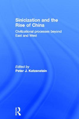 Sinicization and the Rise of China: Civilizational Processes Beyond East and West - Katzenstein, Peter J. (Editor)