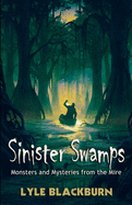 Sinister Swamps: Monsters and Mysteries from the Mire